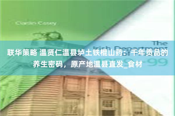 联华策略 温贤仁温县垆土铁棍山药：千年贡品的养生密码，原产地温县直发_食材